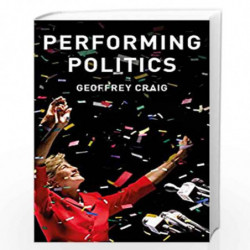 Performing Politics: Media Interviews, Debates and Press Conferences (Contemporary Political Communication) by Geoffrey Craig Bo