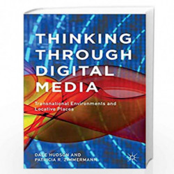 Thinking Through Digital Media: Transnational Environments and Locative Places by Patricia R. Zimmermann