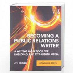 Becoming a Public Relations Writer: A Writing Workbook for Emerging and Established Media by Ronald D. Smith Book-9780415888028