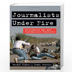 Journalists Under Fire: Information War and Journalistic Practices by Howard Tumber