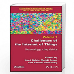 Challenges of the Internet of Things: Technique, Use, Ethics (Digital Tools and Uses Set) by Saleh Book-9781786303615