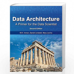 Data Architecture: A Primer for the Data Scientist: Big Data, Data Warehouse and Data Vault by Inmon W.H. Book-9780128169162