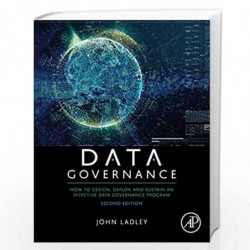 Data Governance: How to Design, Deploy, and Sustain an Effective Data Governance Program by Ladley John Book-9780128158319