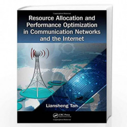 Resource Allocation and Performance Optimization in Communication Networks and the Internet by Liansheng Tan Book-9781498769440