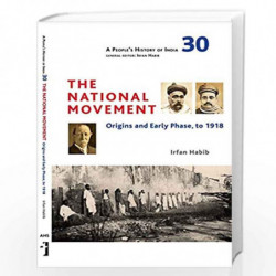 A People`s History of India 30   The National Movement: Origins and Early Phase to 1918 by Irfan Habib Book-9788193401545
