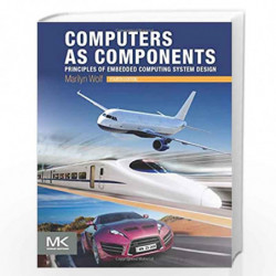 Computers as Components: Principles of Embedded Computing System Design (The Morgan Kaufmann Series in Computer Architecture and