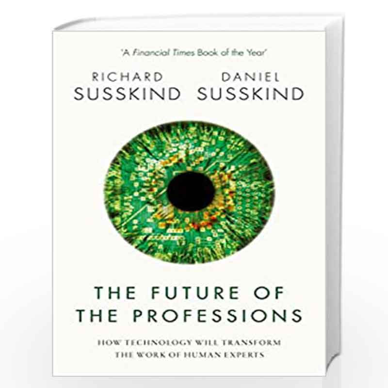 The Future of the Professions: How Technology Will Transform the Work of Human Experts by Richard Susskind Book-9780198799078