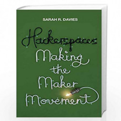 Hackerspaces: Making the Maker Movement by Sarah R. Davies Book-9781509501175
