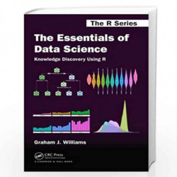 The Essentials of Data Science: Knowledge Discovery Using R (Chapman & Hall/CRC The R Series) by Graham J. Williams Book-9781498