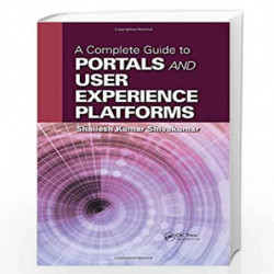 A Complete Guide to Portals and User Experience Platforms by Shailesh Kumar Shivakumar Book-9781498725491