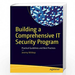 Building a Comprehensive IT Security Program: Practical Guidelines and Best Practices by Jeremy Wittkop Book-9781484220528