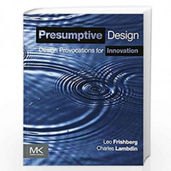 Presumptive Design: Design Provocations for Innovation by Leo Frishberg