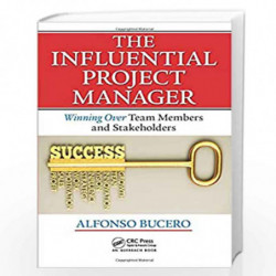 The Influential Project Manager: Winning Over Team Members and Stakeholders (Best Practices in Portfolio, Program, and Project M