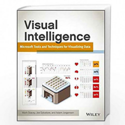 Visual Intelligence: Microsoft Tools and Techniques for Visualizing Data by Mark Stacey