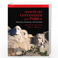 American Government and Politics: Deliberation, Democracy, and Citizenship No Separate Policy Chapters by Joseph M. Bessette