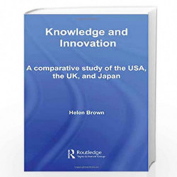 Knowledge and Innovation: A Comparative Study of  the USA, the UK and Japan (Routledge Studies in Innovation, Organizations and 