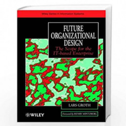 Future Organizational Design: The Scope for the IT based Enterprise (John Wiley Series in Information Systems) by Lars Groth Boo