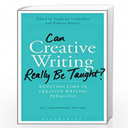 Can Creative Writing Really Be Taught?: Resisting Lore in Creative Writing Pedagogy (10th anniversary edition) by Rebecca Manery