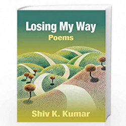 Losing My Ways: Poems by Shiv K. Kumar Book-9788124801796