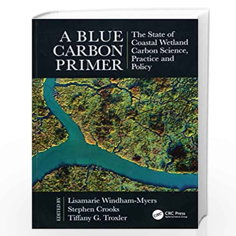 A Blue Carbon Primer: The State of Coastal Wetland Carbon Science, Practice and Policy (CRC Marine Science) by Lisamarie Windham