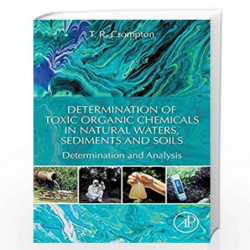 Determination of Toxic Organic Chemicals In Natural Waters, Sediments and Soils: Determination and Analysis by Crompton T. R. Bo