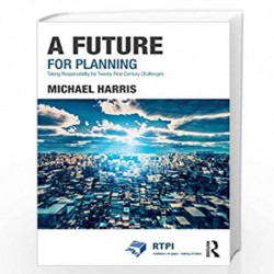 A Future for Planning: Taking Responsibility for Twenty-First Century Challenges (RTPI Library Series) by Harris Book-9781138708