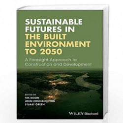 Sustainable Futures in the Built Environment to 2050: A Foresight Approach to Construction and Development by Connaughton John (