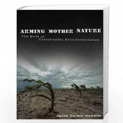 Arming Mother Nature: The Birth of Catastrophic Environmentalism by Jacob Darwin Hamblin Book-9780190674151
