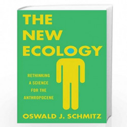 The New Ecology   Rethinking a Science for the Anthropocene by Oswald J. Schmitz Book-9780691160566