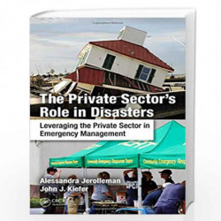 The Private Sector's Role in Disasters: Leveraging the Private Sector in Emergency Management by John J. Kiefer Ph.D. Book-97814