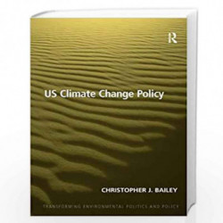 US Climate Change Policy (Transforming Environmental Politics and Policy) by Christopher J. Bailey