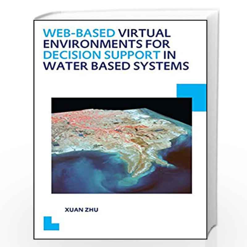 Web-based Virtual Environments for Decision Support in Water Based Systems (IHE Delft PhD Thesis Series) by Xuan Zhu Book-978113