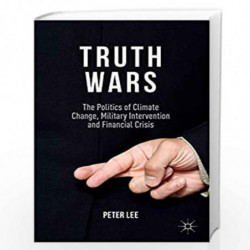 Truth Wars: The Politics of Climate Change, Military Intervention and Financial Crisis by Peter Lee Book-9781137298485