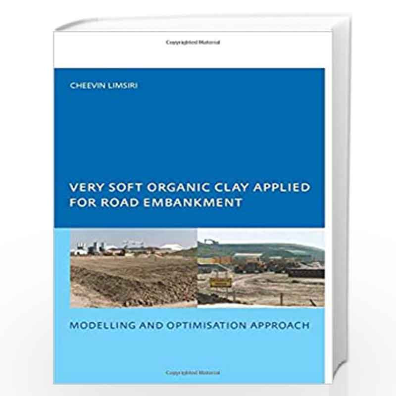 Very Soft Organic Clay Applied for Road Embankment: Modelling and Optimisation Approach, UNESCO-IHE PhD, Delft, the Netherlands 
