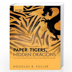 Paper Tigers, Hidden Dragons: Firms and the Political Economy of China's Technological Development by Fuller Douglas B. Book-978