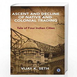 Ascent and Decline of Native and Colonial Trading: Tale of Four Indian Cities by Vijay K. Seth Book-9789353280840