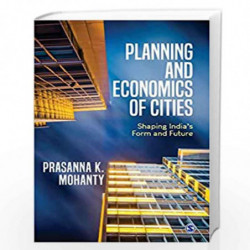Planning and Economics of Cities: Shaping India's Form and Future by Prasanna K. Mohanty Book-9789352808687