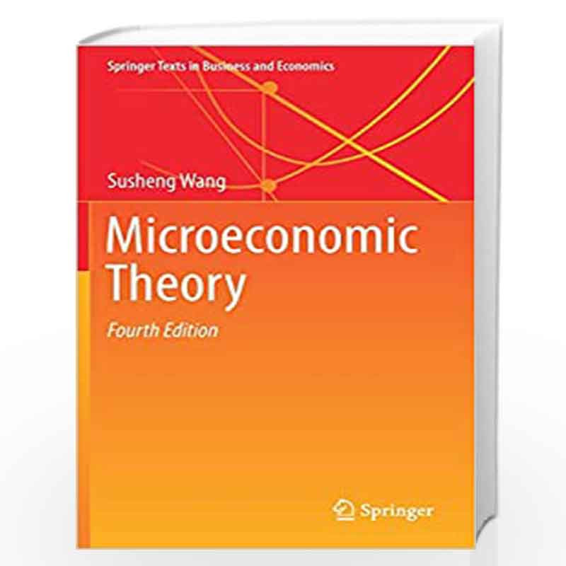 Microeconomic Theory (Springer Texts in Business and Economics) by Wang-Buy  Online Microeconomic Theory (Springer Texts in Business and Economics) Book  at Best Prices in India:Madrasshoppe.com