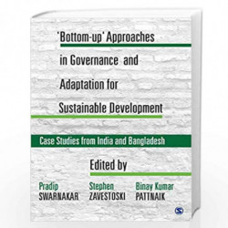Bottom-up  Approaches in Governance and Adaptation for Sustainable Development: Case Studies from India and Bangladesh by Pradip