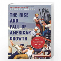The Rise and Fall of American Growth   The U.S. Standard of Living since the Civil War (The Princeton Economic History of the We