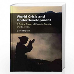 World Crisis and Underdevelopment: A Critical Theory of Poverty, Agency, and Coercion by Ingram Book-9781108421812