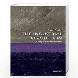 The Industrial Revolution: A Very Short Introduction (Very Short Introductions) by Robert C. Allen Book-9780198706786
