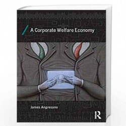 A Corporate Welfare Economy (Economics as Social Theory Book 44) by James Angresano Book-9780415858373