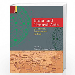 India and Central Asia: Geopolitics, Economy and Culture by Nasir Raza Khan Book-9789384082703