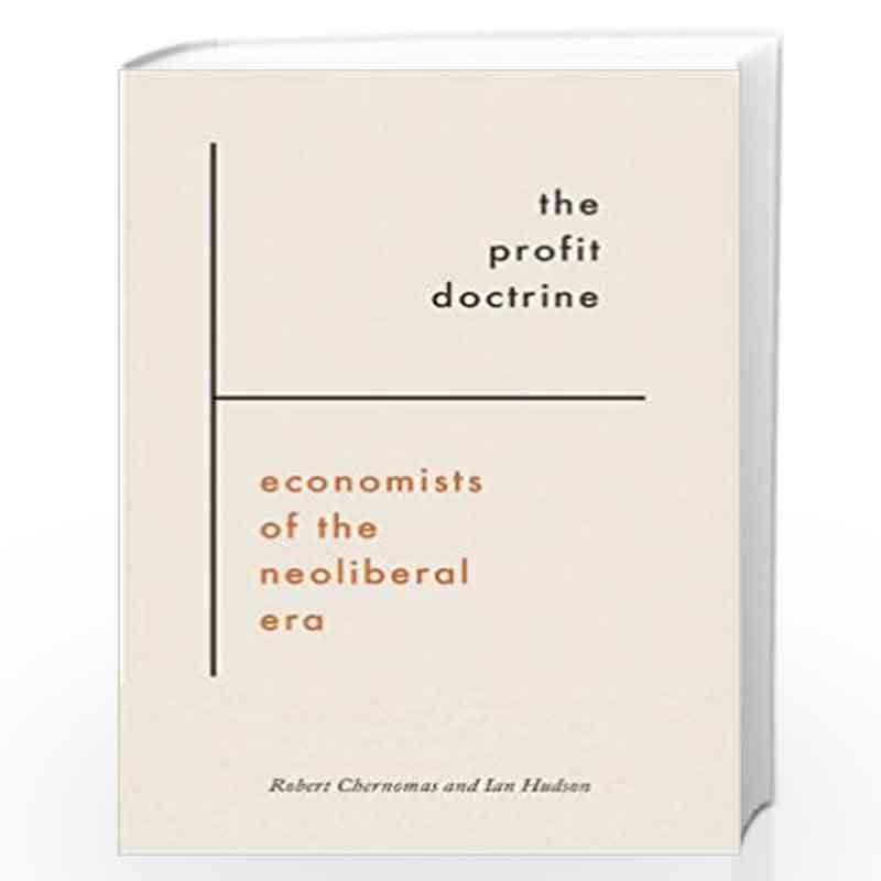 The Profit Doctrine: Economists of the Neoliberal Era by Robert Chernomas