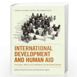 International Development and Human Aid: Principles, Norms and Institutions for the Global Sphere (Studies in Global Justice and