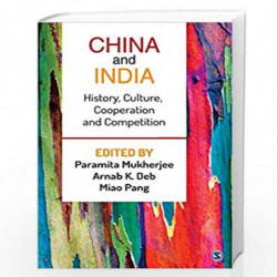 China and India: History, Culture, Cooperation and Competition by Paramita Mukherjee
