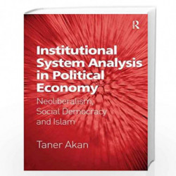 Institutional System Analysis in Political Economy: Neoliberalism, Social Democracy and Islam by Taner Akan Book-9781472464026