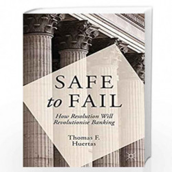 Safe to Fail: How Resolution Will Revolutionise Banking by Dr Thomas F. Huertas Book-9781137383648