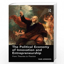The Political Economy of Innovation and Entrepreneurship: From Theories to Practice by Ivar Jonsson Book-9781472466822